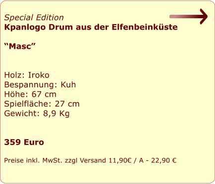 Special Edition  Kpanlogo Drum aus der Elfenbeinkste   Masc   Holz: Iroko Bespannung: Kuh Hhe: 67 cm Spielflche: 27 cm Gewicht: 8,9 Kg   359 Euro  Preise inkl. MwSt. zzgl Versand 11,90 / A - 22,90 